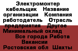 Электромонтер-кабельщик › Название организации ­ Компания-работодатель › Отрасль предприятия ­ Другое › Минимальный оклад ­ 50 000 - Все города Работа » Вакансии   . Ростовская обл.,Шахты г.